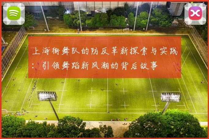 上海街舞队的防反革新探索与实践:引领舞蹈新风潮的背后故事