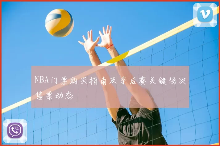 NBA门票购买指南及季后赛关键场次售票动态