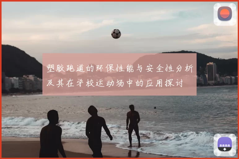 塑胶跑道的环保性能与安全性分析及其在学校运动场中的应用探讨