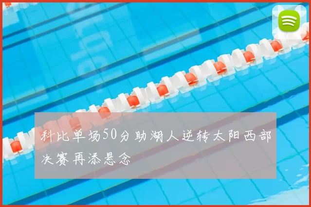 科比单场50分助湖人逆转太阳西部决赛再添悬念