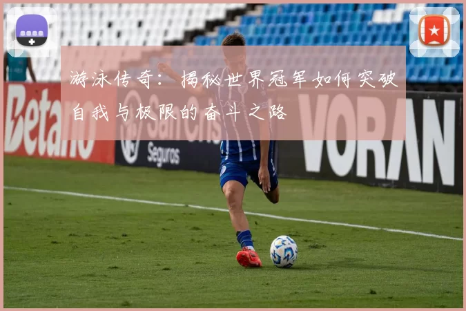游泳传奇：揭秘世界冠军如何突破自我与极限的奋斗之路
