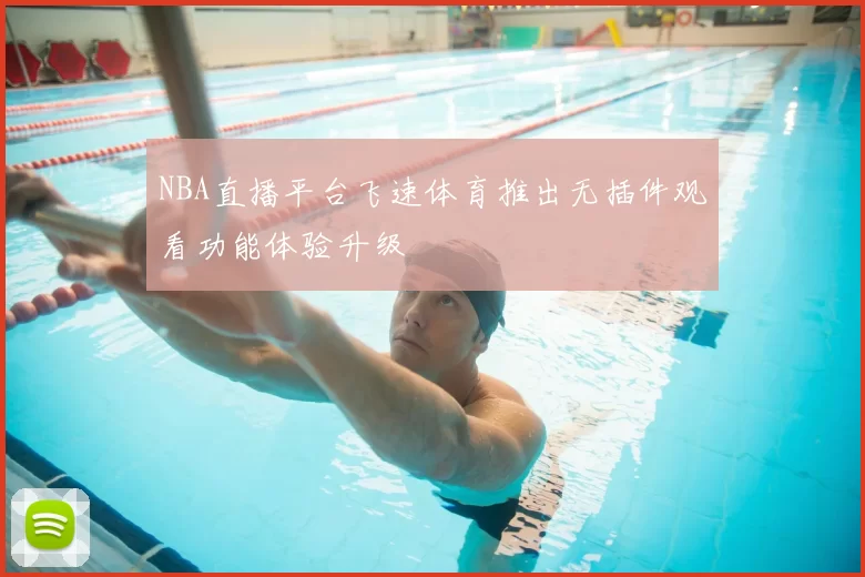 NBA直播平台飞速体育推出无插件观看功能体验升级