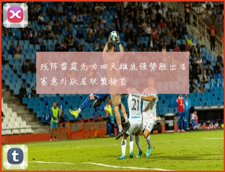 残阵雷霆无力回天雄鹿强势胜出活塞意外跃居联盟榜首