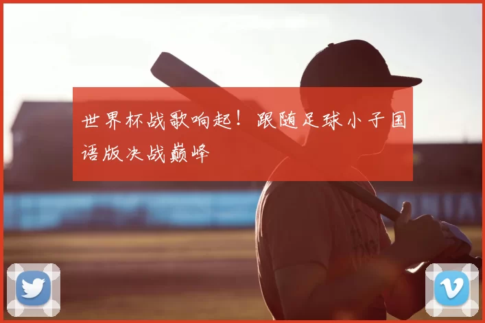 世界杯战歌响起!跟随足球小子国语版决战巅峰