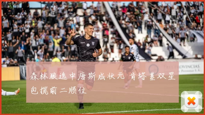 森林狼选中唐斯成状元 肯塔基双星包揽前二顺位