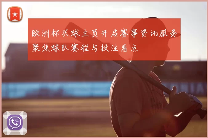 欧洲杯买球主页开启赛事资讯服务聚焦球队赛程与投注看点
