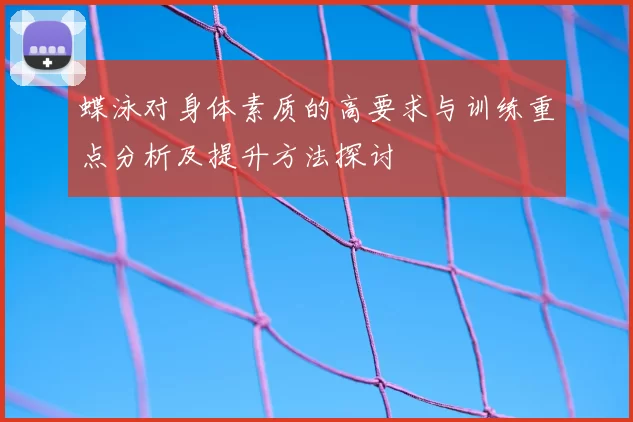 蝶泳对身体素质的高要求与训练重点分析及提升方法探讨