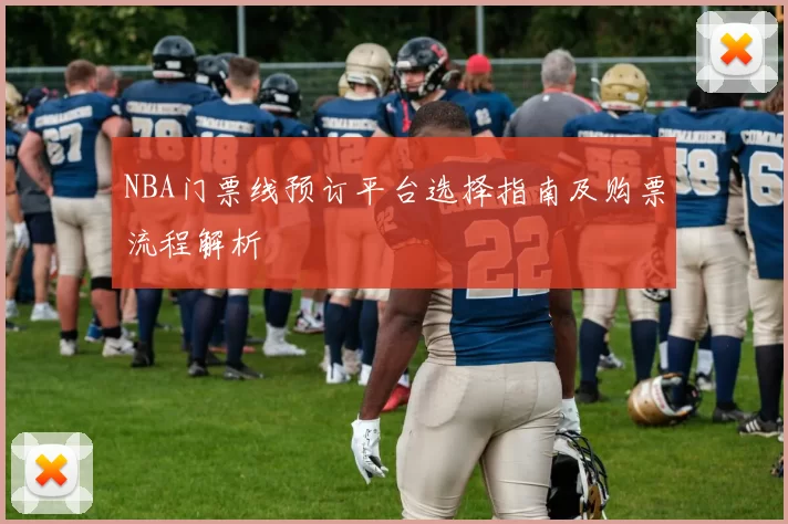 NBA门票线预订平台选择指南及购票流程解析