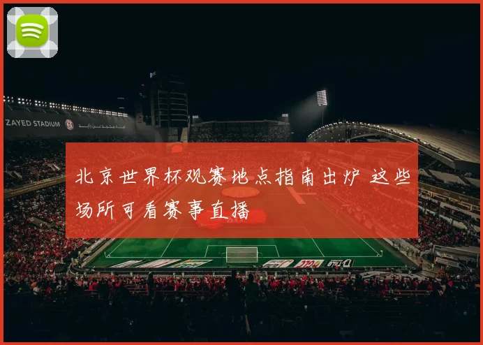北京世界杯观赛地点指南出炉 这些场所可看赛事直播
