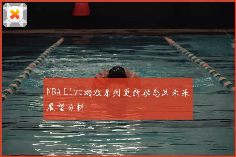 NBA Live游戏系列更新动态及未来展望分析