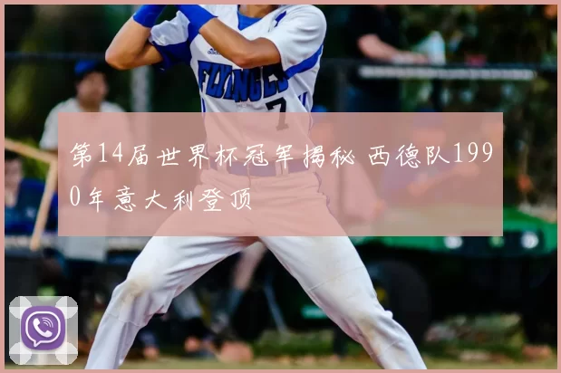 第14届世界杯冠军揭秘 西德队1990年意大利登顶
