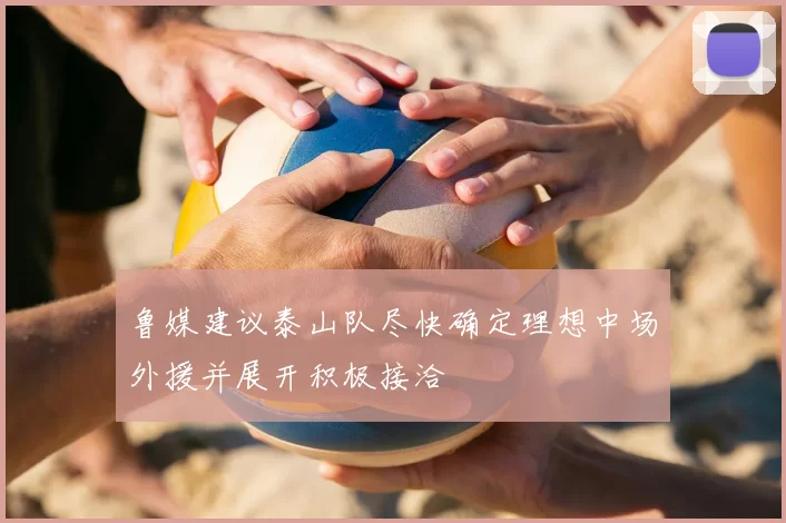 鲁媒建议泰山队尽快确定理想中场外援并展开积极接洽