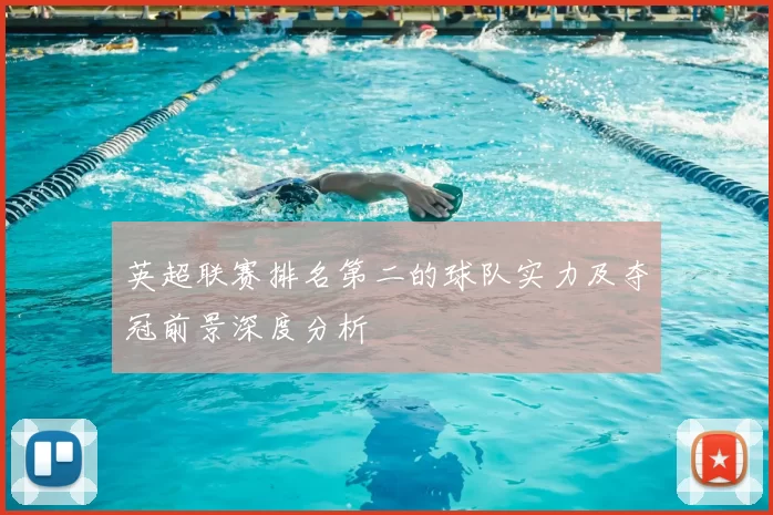 英超联赛排名第二的球队实力及夺冠前景深度分析