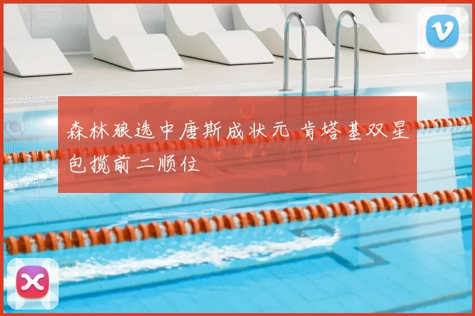 森林狼选中唐斯成状元 肯塔基双星包揽前二顺位