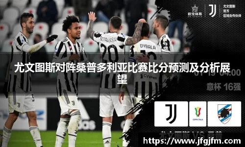 尤文图斯对阵桑普多利亚比赛比分预测及分析展望